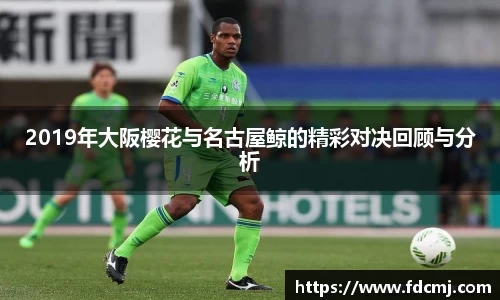 2019年大阪樱花与名古屋鲸的精彩对决回顾与分析
